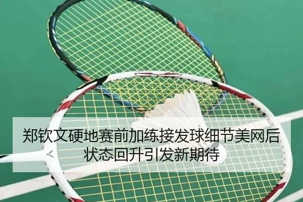郑钦文硬地赛前加练接发球细节美网后状态回升引发新期待